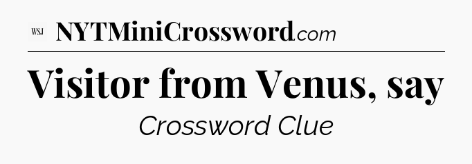 Visitor from Venus, say - WSJ Crossword