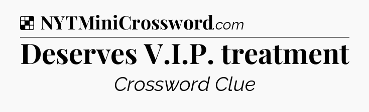 Solution: Deserves V.I.P. treatment - NYT Crossword
