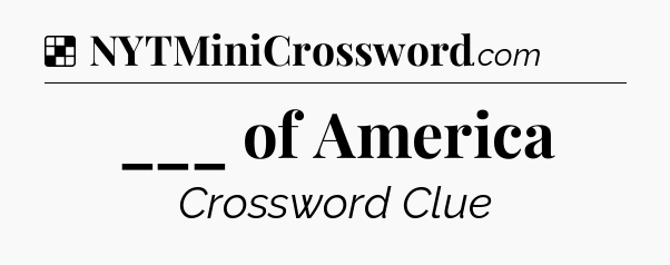 Solution: ___ of America - NYT Crossword