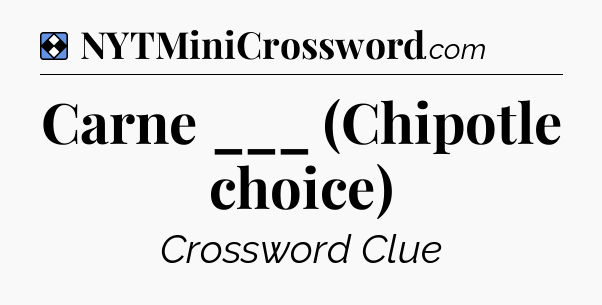Solution: Carne ___ (Chipotle choice) - NYT Mini Crossword
