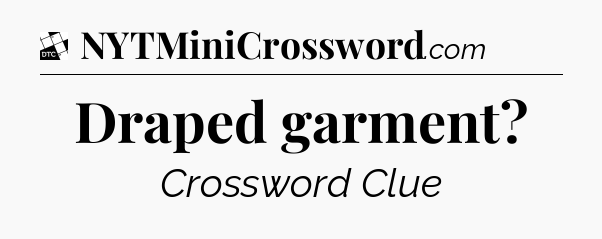 Draped garment - Daily Themed Classic Crossword