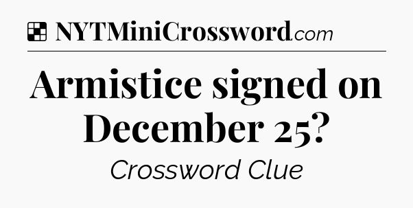 Solution: Armistice signed on December 25 - NYT Crossword