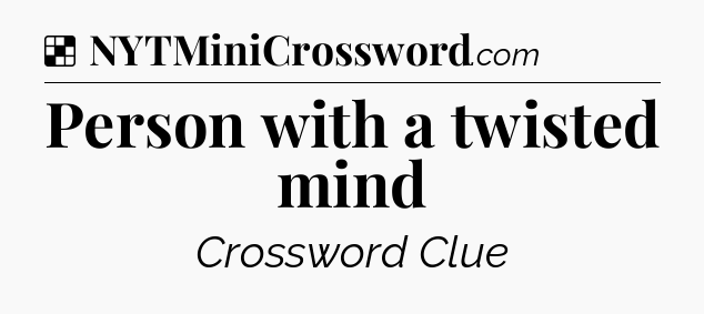 Solution: Person with a twisted mind - NYT Crossword