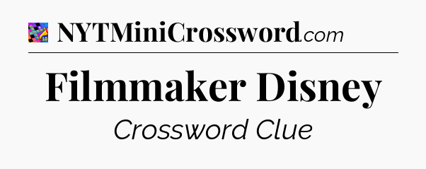 Filmmaker Disney Crossword Clue