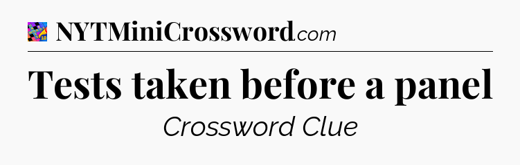 Tests taken before a panel Crossword Clue