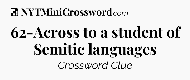 Solution: 62-Across to a student of Semitic languages - NYT Crossword