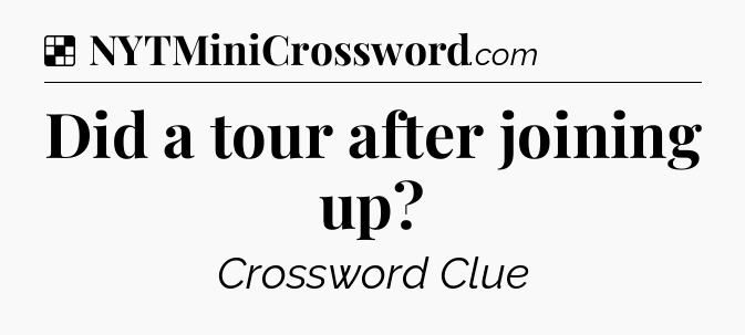 Solution: Did a tour after joining up - NYT Crossword