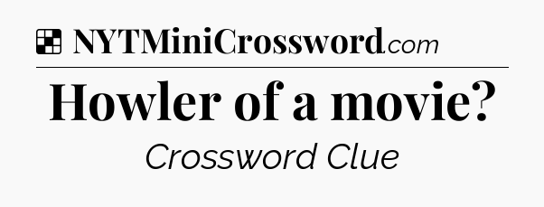 Solution: Howler of a movie - NYT Crossword