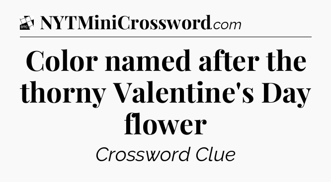 Color named after the thorny Valentine's Day flower - Daily Themed Classic Crossword
