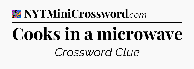 Cooks in a microwave Crossword Clue