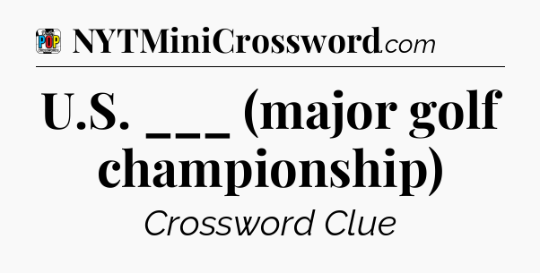 U.S. ___ (major golf championship) Crossword Clue