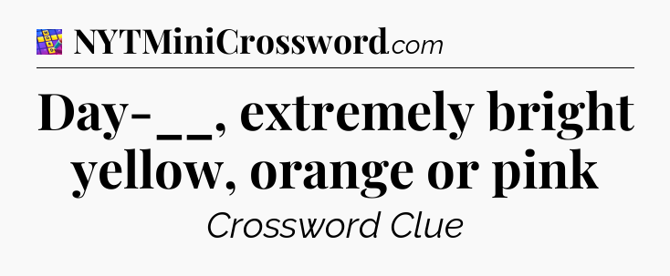 Day-__, extremely bright yellow, orange or pink Codycross