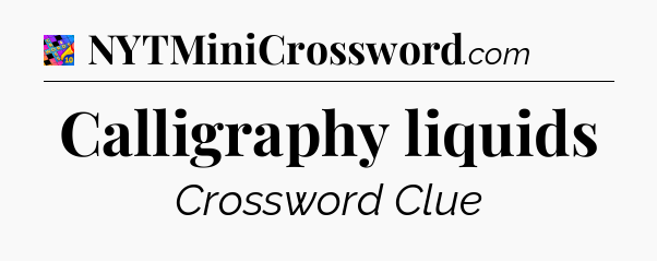 Calligraphy liquids Crossword Clue