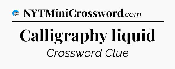 Calligraphy liquid Crossword Clue
