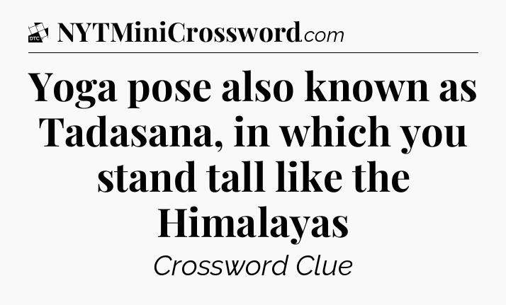 Yoga pose also known as Tadasana, in which you stand tall like the Himalayas - Daily Themed Classic Crossword