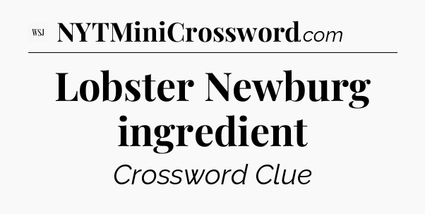 Lobster Newburg ingredient - WSJ Crossword