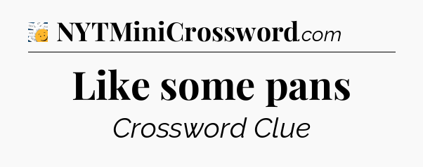 Like some pans - 7 Little Words