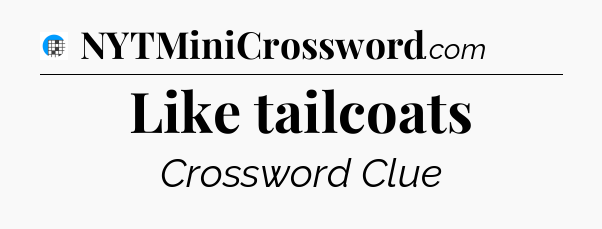 Like tailcoats Crossword Clue