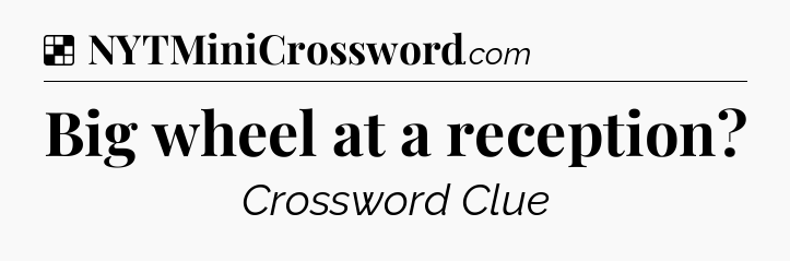 Solution: Big wheel at a reception - NYT Crossword