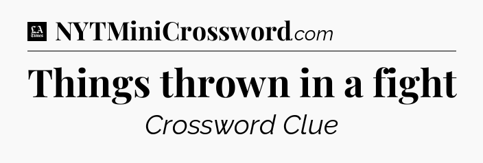 Things thrown in a fight - LA Times Crossword