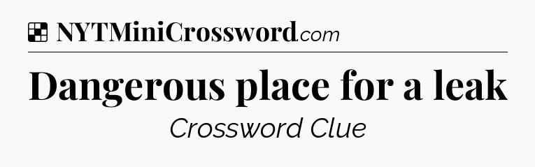Solution: Dangerous place for a leak - NYT Crossword