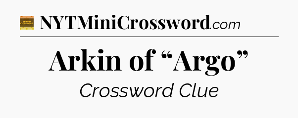 Arkin of “Argo” - Eugene Sheffer Crossword