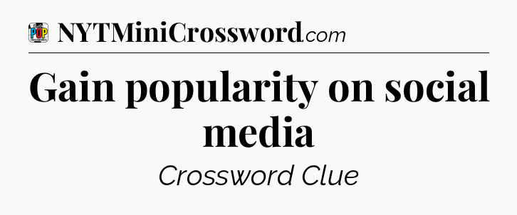 Gain popularity on social media Crossword Clue