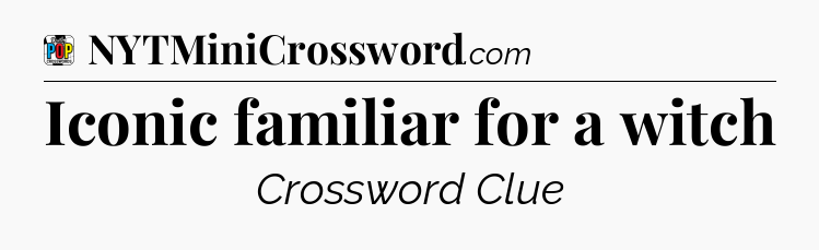 Iconic familiar for a witch Crossword Clue