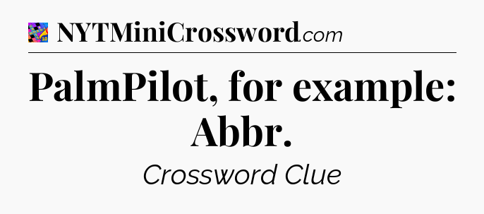 PalmPilot, for example: Abbr Crossword Clue