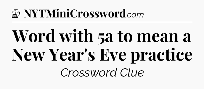 Word with 5a to mean a New Year's Eve practice - Daily Themed Mini Crossword