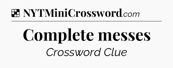 Solution: Complete messes - NYT Crossword
