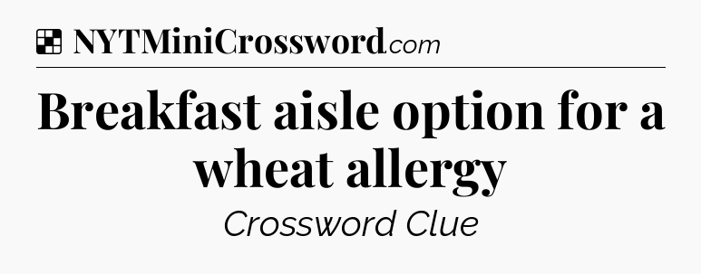 Solution: Breakfast aisle option for a wheat allergy - NYT Crossword
