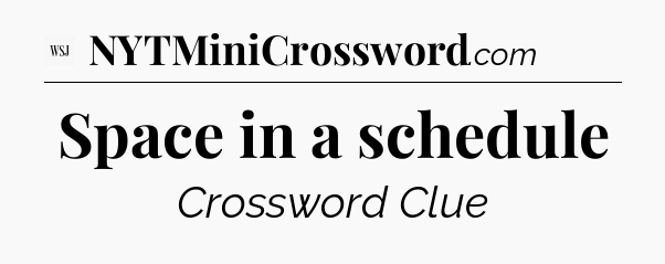 Space in a schedule - WSJ Crossword