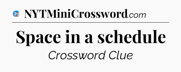 Space in a schedule Crossword Clue