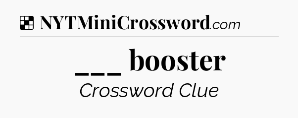 Solution: ___ booster - NYT Crossword