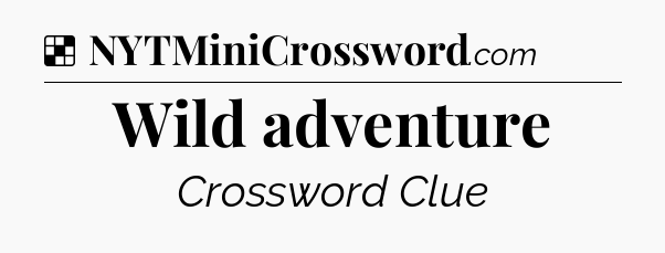 Solution: Wild adventure - NYT Crossword