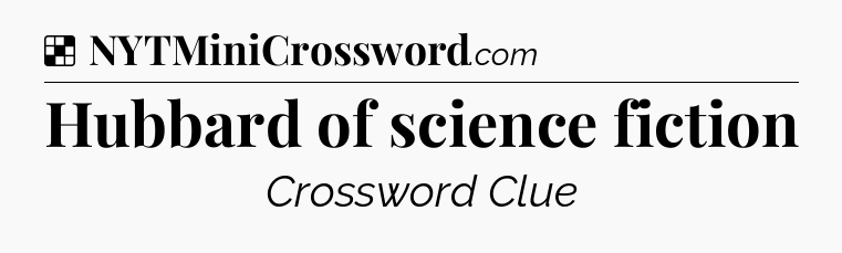 Solution: Hubbard of science fiction - NYT Crossword
