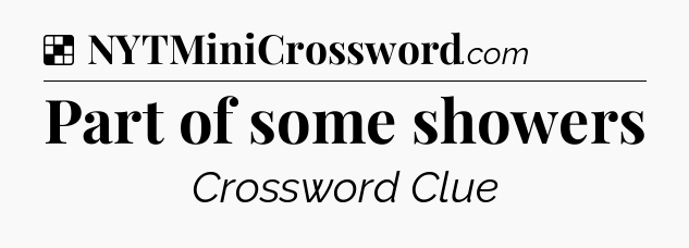 Solution: Part of some showers - NYT Crossword