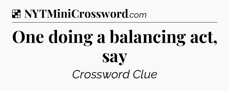Solution: One doing a balancing act, say - NYT Crossword