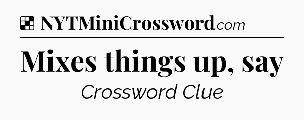 Solution: Mixes things up, say - NYT Crossword