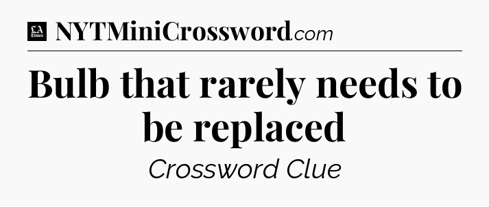 Bulb that rarely needs to be replaced - LA Times Crossword