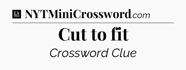 Cut to fit - LA Times Crossword