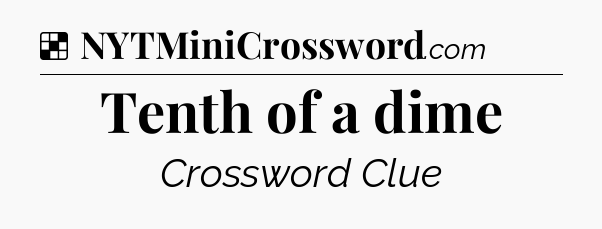 Solution: Tenth of a dime - NYT Crossword