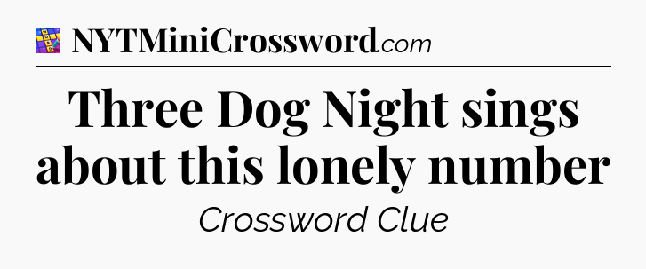 Three Dog Night sings about this lonely number Codycross