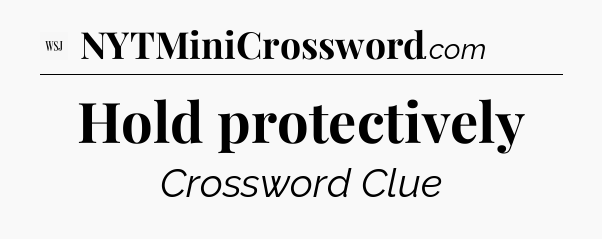Hold protectively - WSJ Crossword