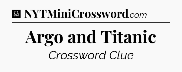 Argo and Titanic - LA Times Crossword