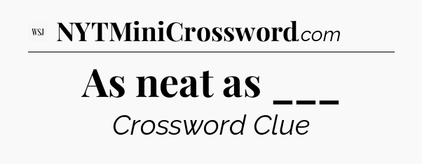As neat as ___ - WSJ Crossword