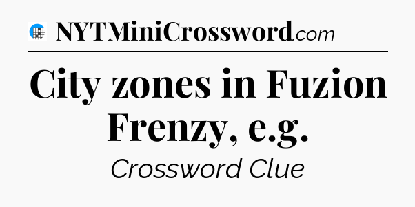 City zones in Fuzion Frenzy, e.g Crossword Clue