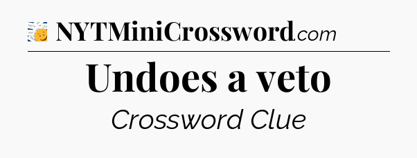 Undoes a veto - 7 Little Words