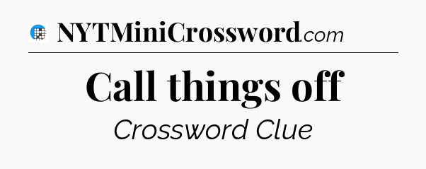Call things off Crossword Clue